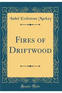 Fires of Driftwood (Classic Reprint)