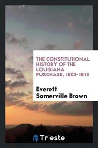 The Constitutional History of the Louisiana Purchase, 1803-1812