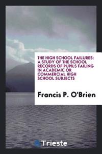 The High School Failures: A Study of the School Records of Pupils Failing in Academic or Commercial High School Subjects