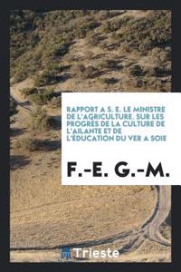 Rapport a S. E. Le Ministre de l'Agriculture. Sur Les Progrès de la Culture de l'Ailante Et de l'Éducation Du Ver a Soie