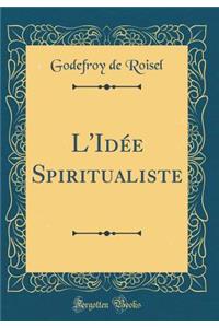 L'IdÃ©e Spiritualiste (Classic Reprint)