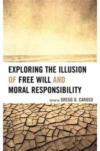 Exploring the Illusion of Free Will and Moral Responsibility