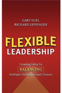 Flexible Leadership: Creating Value by Balancing Multiple Challenges and Choices