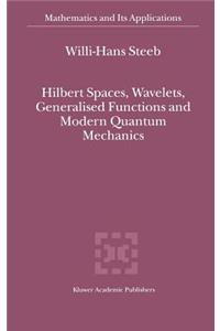 Hilbert Spaces, Wavelets, Generalised Functions and Modern Quantum Mechanics