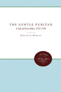 The Gentle Puritan: A Life of Ezra Stiles, 17271795 (Published for the Omohundro Institute of Early American History and Culture, Williamsburg, Virginia)
