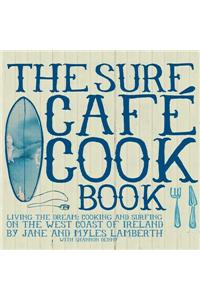Surf Cafe Cookbook: Cooking and Surfing on the West Coast of Ireland