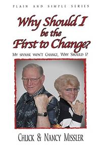 Why Should I Be the First to Change?: The Key to a Loving Marriage
