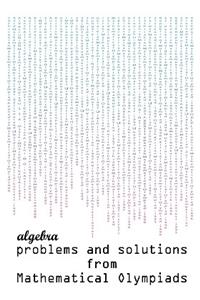 Algebra Problems and Solutions from Mathematical Olympiads