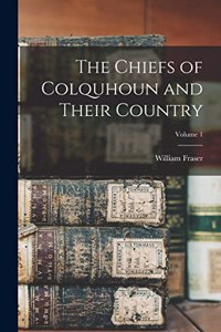 Chiefs of Colquhoun and Their Country; Volume 1