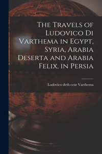 Travels of Ludovico di Varthema in Egypt, Syria, Arabia Deserta and Arabia Felix, in Persia