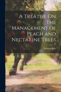 Treatise On the Management of Peach and Nectarine Trees