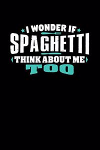 I Wonder If Spaghetti Think About Me Too