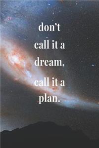 Don't Call It A Dream, Call It A Plan.