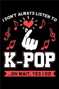 I Don't Always Listen to K-Pop ...Oh Wait Yes I Do