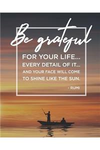 Be Grateful for Your Life...Every Detail of It...And Your Face Will Come to Shine Like the Sun. - Rumi