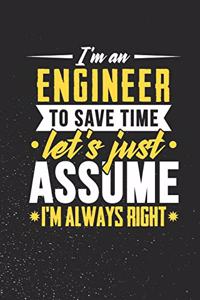 I'm An Engineer To Save Time Let's Just Assume I'm Always Right