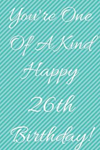 You're One Of A Kind Happy 26th Birthday