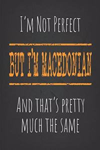 I'm not perfect, But I'm Macedonian And that's pretty much the same