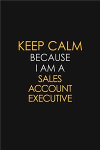 Keep Calm Because I Am A Sales Account Executive