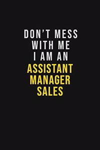 Don't Mess With Me I Am An Assistant Manager Sales