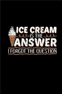 Ice Cream Is The Answer I Forgot The Question Notebook