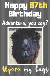 Happy 87th Birthday Adventure You Say? Alpaca My Bags: Alpaca Meme Smile Book 87th Birthday Gifts for Men and Woman / Birthday Card Quote Journal / Birthday Girl / Smiling Kid / Notebook / Diary / Greeti