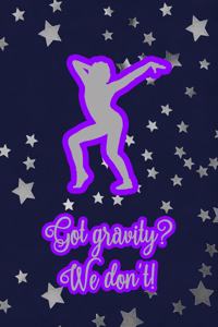 Got Gravity We Don't