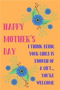 Happy Mother's Day, I Think Being Your Child Is Enough of a Gift