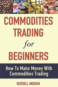 Commodities Trading for Beginners - How to Make Money with Commodities Trading