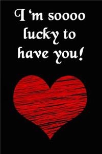 I'm Soooo Lucky to Have You!