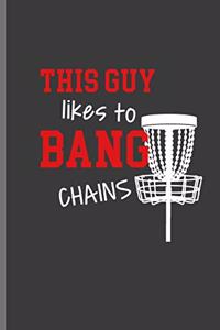 This Guy Like to Bang Chains