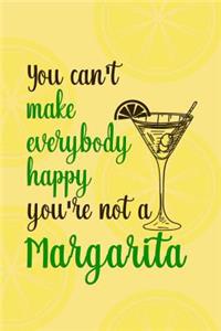 You Can't Make Everybody Happy You're Not A Margarita