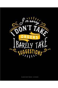 I'm Sorry I Don't Take Orders I Barely Take Suggestions