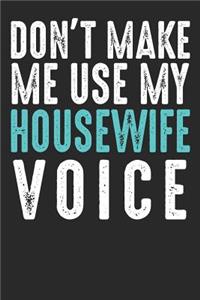 Don´t Make Me Use My Housewife Voice
