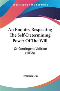 Enquiry Respecting The Self-Determining Power Of The Will: Or Contingent Volition (1838)