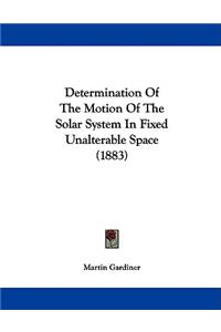 Determination Of The Motion Of The Solar System In Fixed Unalterable Space (1883)