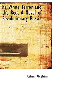 The White Terror and the Red; A Novel of Revolutionary Russia