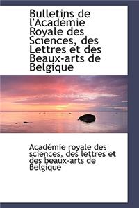 Bulletins de L'Acad Mie Royale Des Sciences, Des Lettres Et Des Beaux-Arts de Belgique