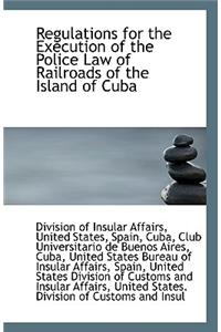 Regulations for the Execution of the Police Law of Railroads of the Island of Cuba