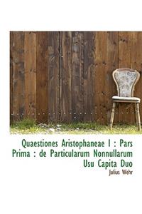 Quaestiones Aristophaneae I: Pars Prima: de Particularum Nonnullarum Usu Capita Duo
