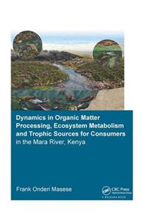 Dynamics in Organic Matter Processing, Ecosystem Metabolism and Tropic Sources for Consumers in the Mara River, Kenya