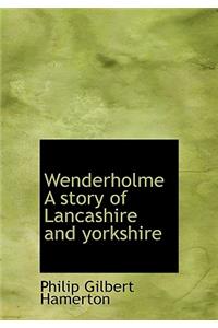 Wenderholme a Story of Lancashire and Yorkshire