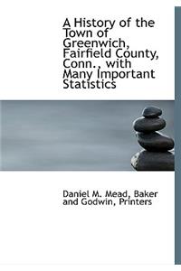 A History of the Town of Greenwich, Fairfield County, Conn., with Many Important Statistics