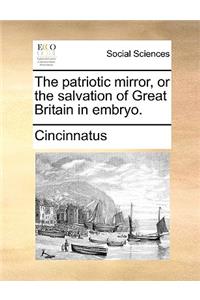 The Patriotic Mirror, or the Salvation of Great Britain in Embryo.