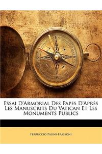 Essai d'Armorial Des Papes d'Après Les Manuscrits Du Vatican Et Les Monuments Publics