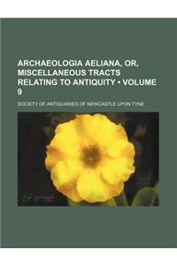 Archaeologia Aeliana, Or, Miscellaneous Tracts Relating to Antiquity (Volume 9)