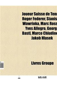 Joueur Suisse de Tennis: Roger Federer, Stanislas Wawrinka, Marc Rosset, Yves Allegro, Marco Chiudinelli, George Bastl, Jakob Hlasek
