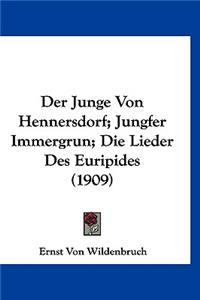 Der Junge Von Hennersdorf; Jungfer Immergrun; Die Lieder Des Euripides (1909)