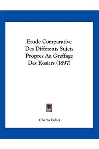 Etude Comparative Des Differents Sujets Propres Au Greffage Des Rosiers (1897)