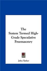 The System Termed High-Grade Speculative Freemasonry